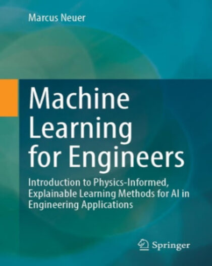 Machine Learning for Engineers: Introduction to Physics-Informed, Explainable Learning Methods for AI in Engineering Applications
